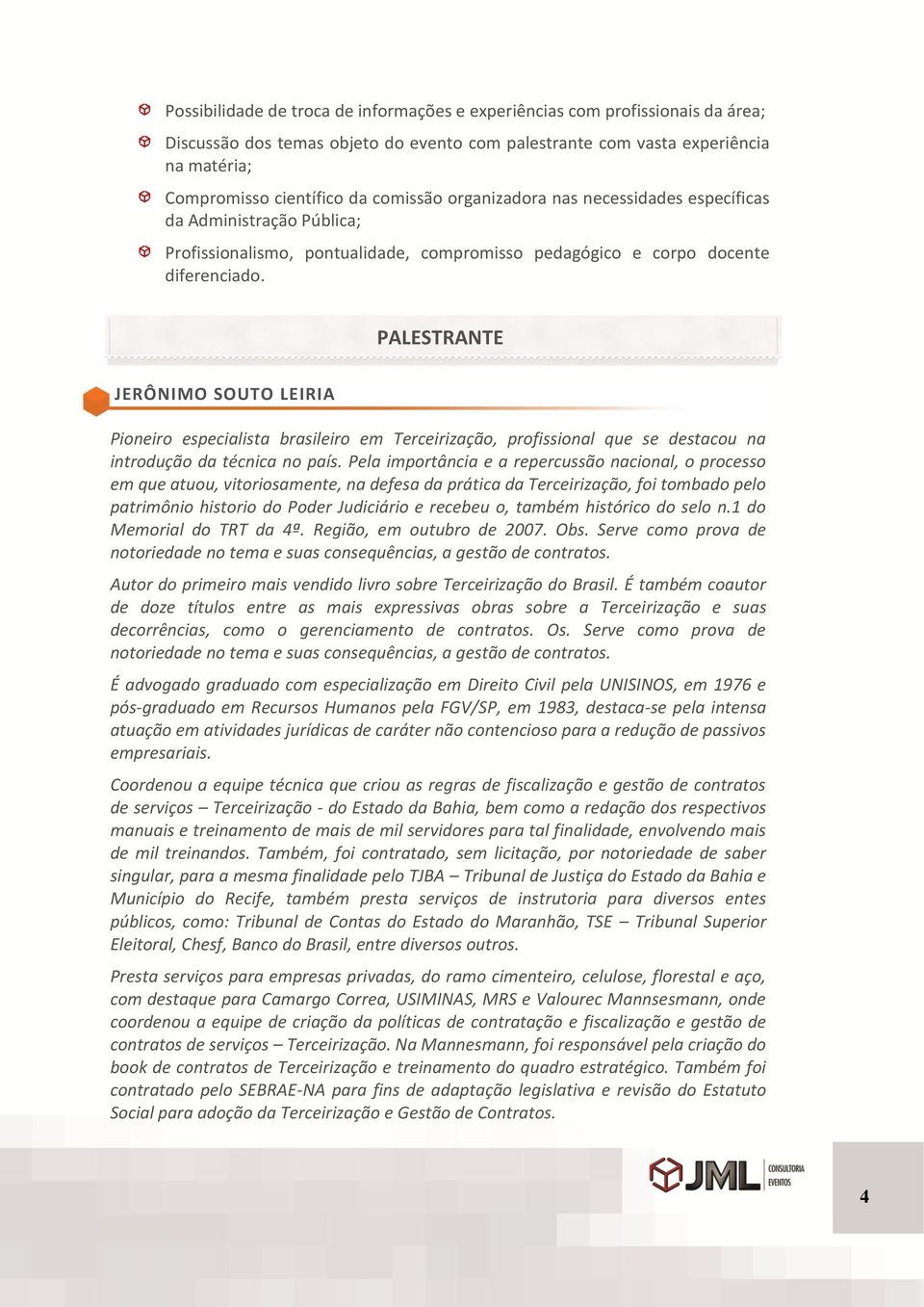 PALESTRANTE JERÔNIMO SOUTO LEIRIA Pioneiro especialista brasileiro em Terceirização, profissional que se destacou na introdução da técnica no país.