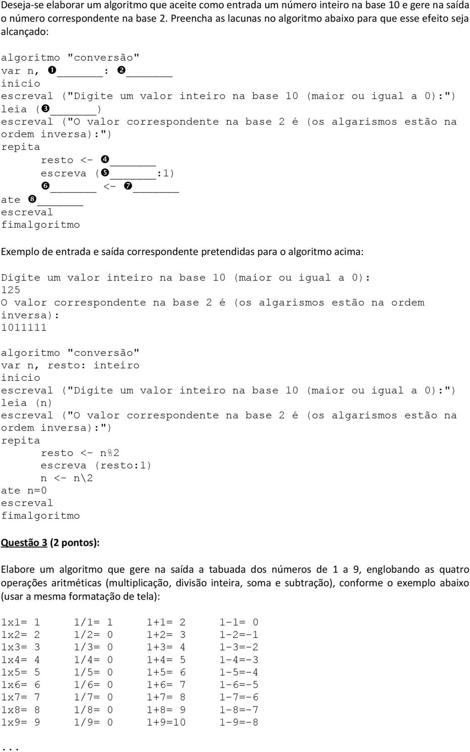 correspondente na base 2 é (os algarismos estão na ordem inversa):") resto <- escreva ( :1) <- ate Exemplo de entrada e saída correspondente pretendidas para o algoritmo acima: Digite um valor