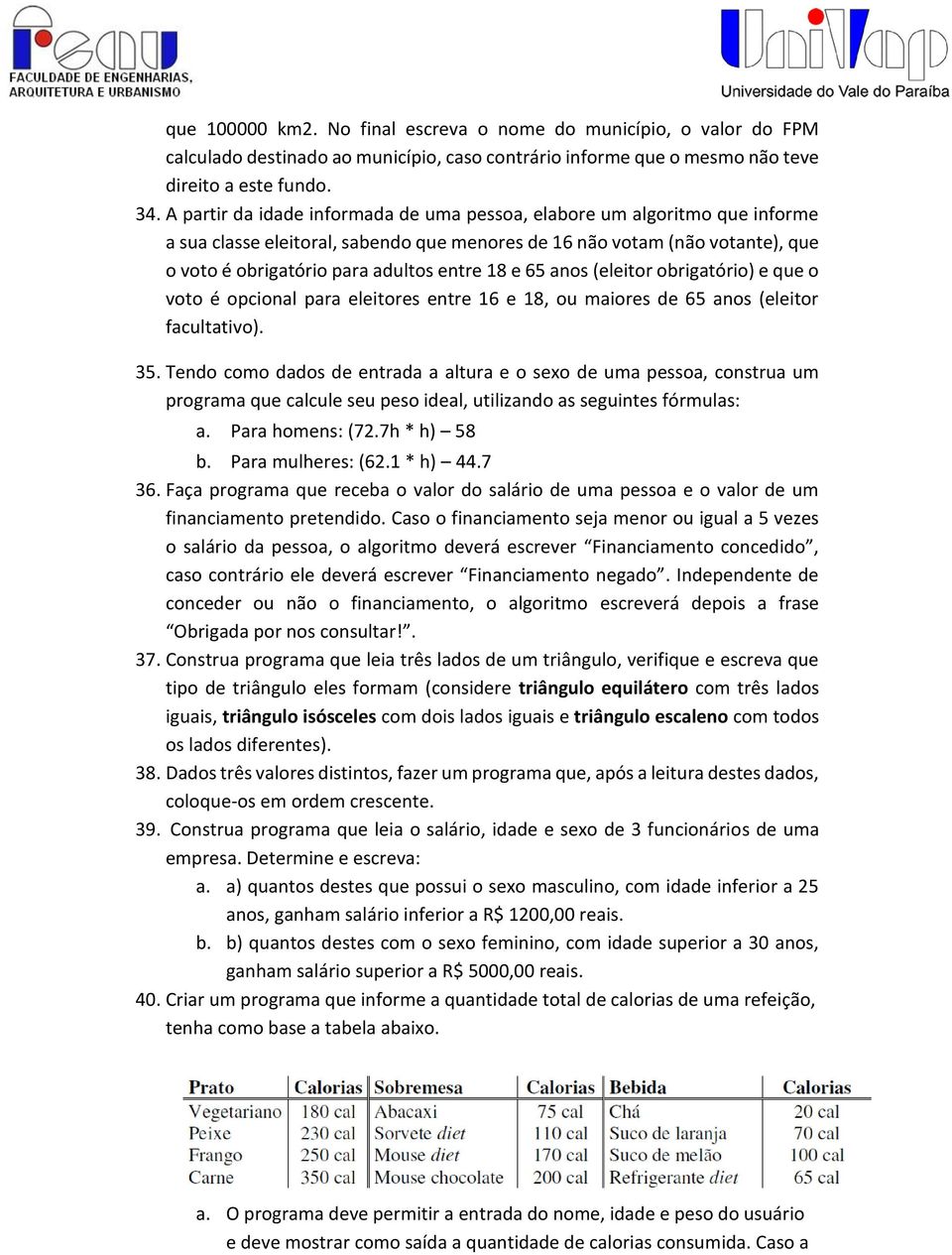 65 anos (eleitor obrigatório) e que o voto é opcional para eleitores entre 16 e 18, ou maiores de 65 anos (eleitor facultativo). 35.