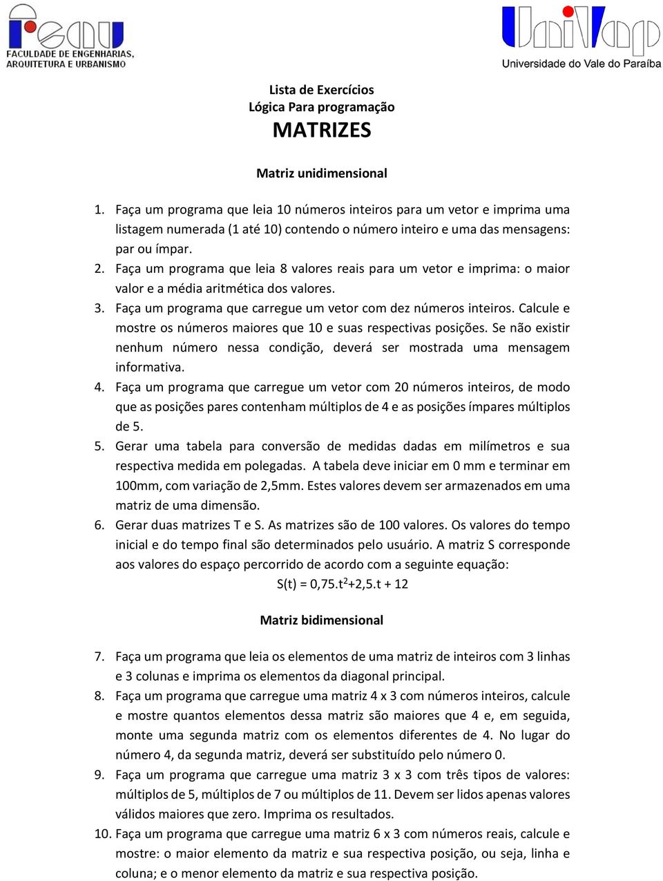 Faça um programa que leia 8 valores reais para um vetor e imprima: o maior valor e a média aritmética dos valores. 3. Faça um programa que carregue um vetor com dez números inteiros.