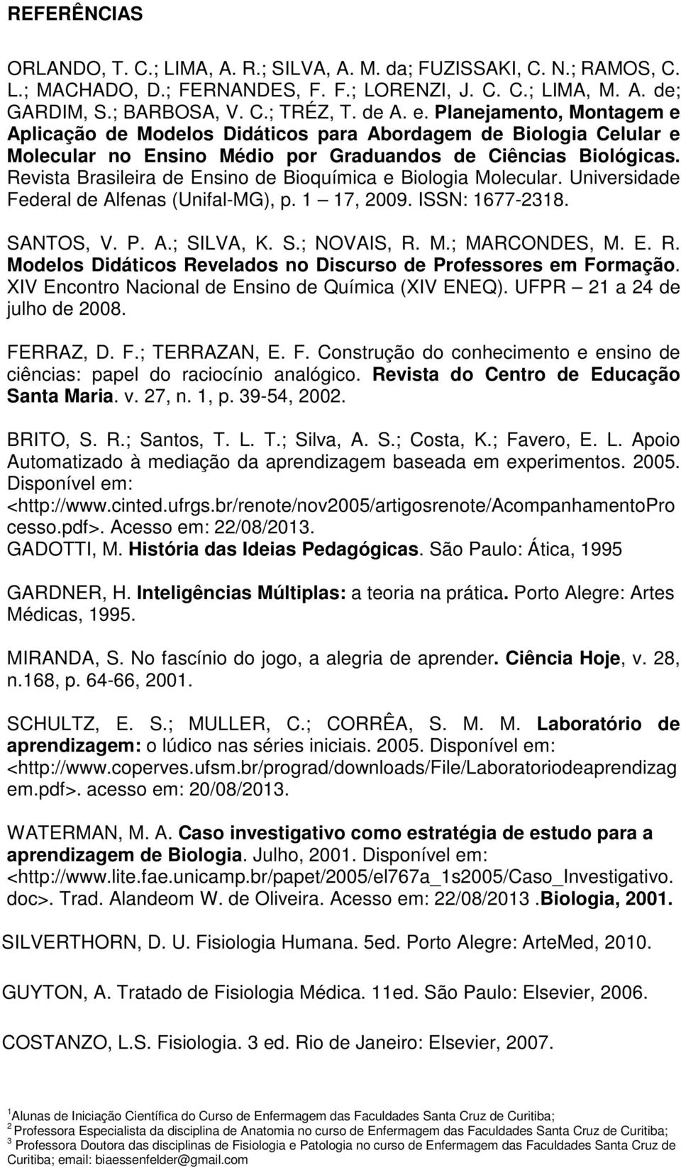 Revista Brasileira de Ensino de Bioquímica e Biologia Molecular. Universidade Federal de Alfenas (Unifal-MG), p. 1 17, 009. ISSN: 1677-318. SANTOS, V. P. A.; SILVA, K. S.; NOVAIS, R. M.; MARCONDES, M.