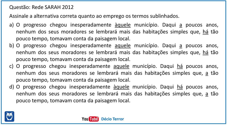 Daqui a poucos anos, nenhum dos seus moradores se lembrará mais das habitações simples que, há tão pouco tempo, tomavam conta da paisagem local. c) O progresso chegou inesperadamente aquele município.