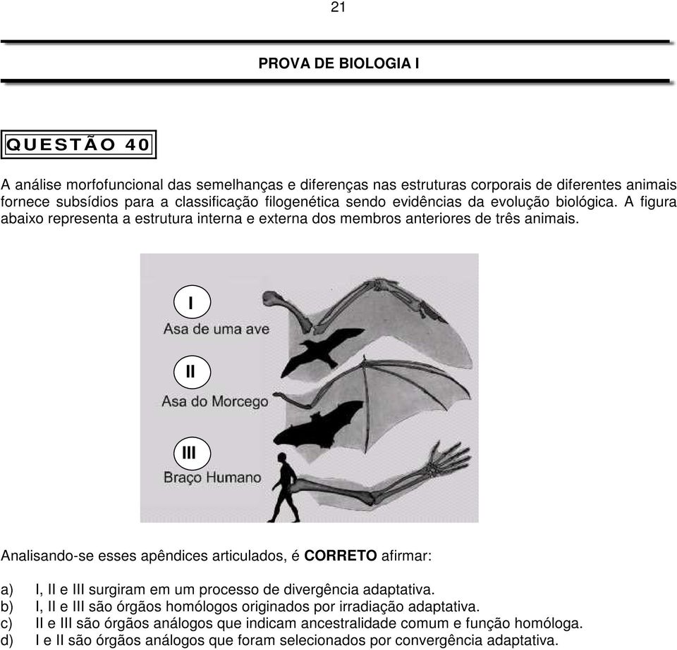 Analisando-se esses apêndices articulados, é CORRETO afirmar: a), e surgiram em um processo de divergência adaptativa.