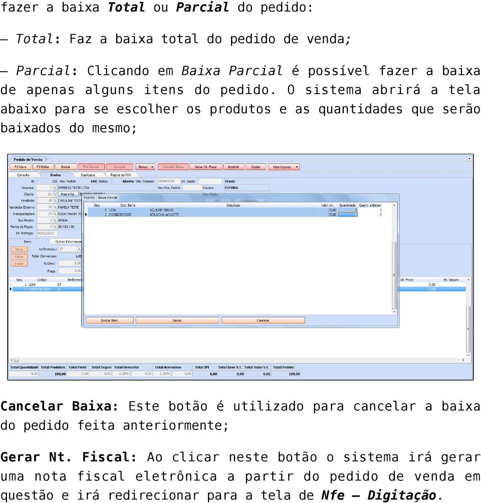 O sistema abrirá a tela abaixo para se escolher os produtos e as quantidades que serão baixados do mesmo; Cancelar Baixa: Este botão é