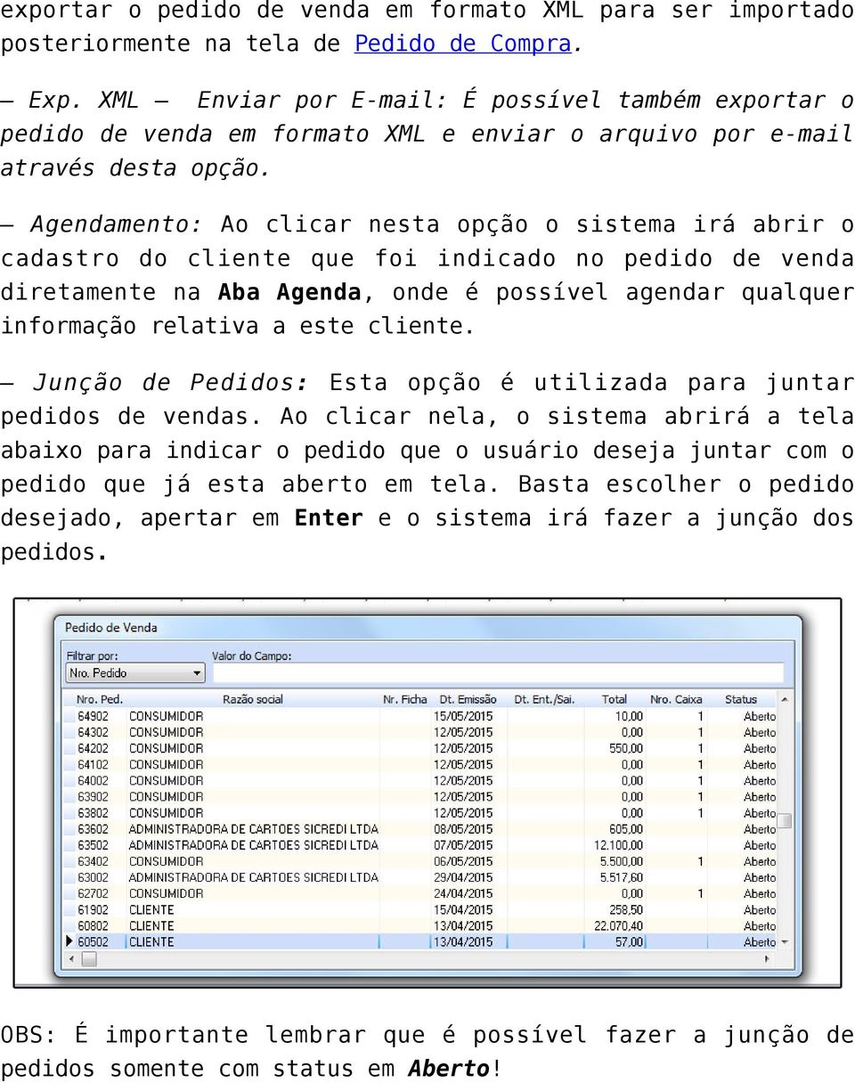 Agendamento: Ao clicar nesta opção o sistema irá abrir o cadastro do cliente que foi indicado no pedido de venda diretamente na Aba Agenda, onde é possível agendar qualquer informação relativa a este