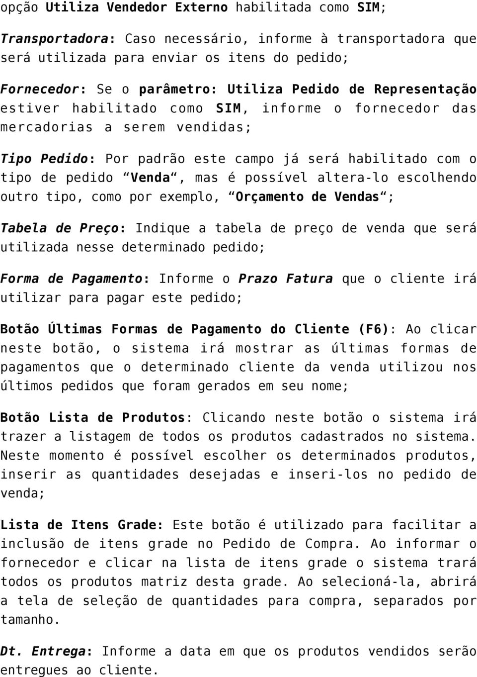 possível altera-lo escolhendo outro tipo, como por exemplo, Orçamento de Vendas ; Tabela de Preço: Indique a tabela de preço de venda que será utilizada nesse determinado pedido; Forma de Pagamento: