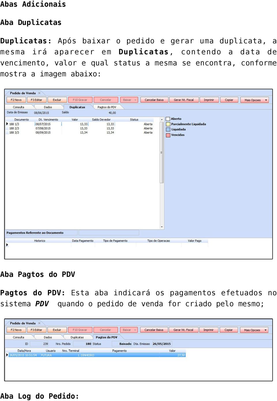 encontra, conforme mostra a imagem abaixo: Aba Pagtos do PDV Pagtos do PDV: Esta aba indicará