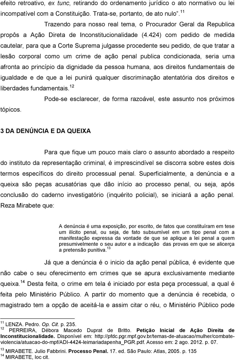 424) com pedido de medida cautelar, para que a Corte Suprema julgasse procedente seu pedido, de que tratar a lesão corporal como um crime de ação penal publica condicionada, seria uma afronta ao