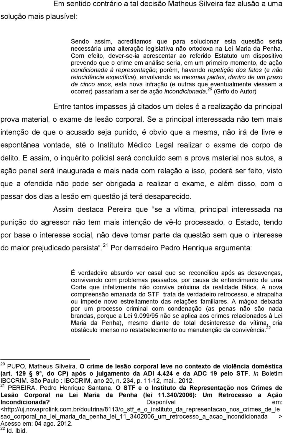 Com efeito, dever-se-ia acrescentar ao referido Estatuto um dispositivo prevendo que o crime em análise seria, em um primeiro momento, de ação condicionada à representação; porém, havendo repetição