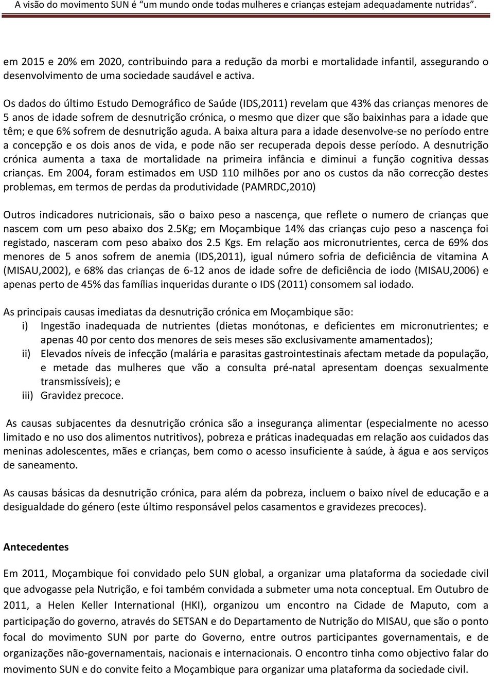 têm; e que 6% sofrem de desnutrição aguda. A baixa altura para a idade desenvolve-se no período entre a concepção e os dois anos de vida, e pode não ser recuperada depois desse período.