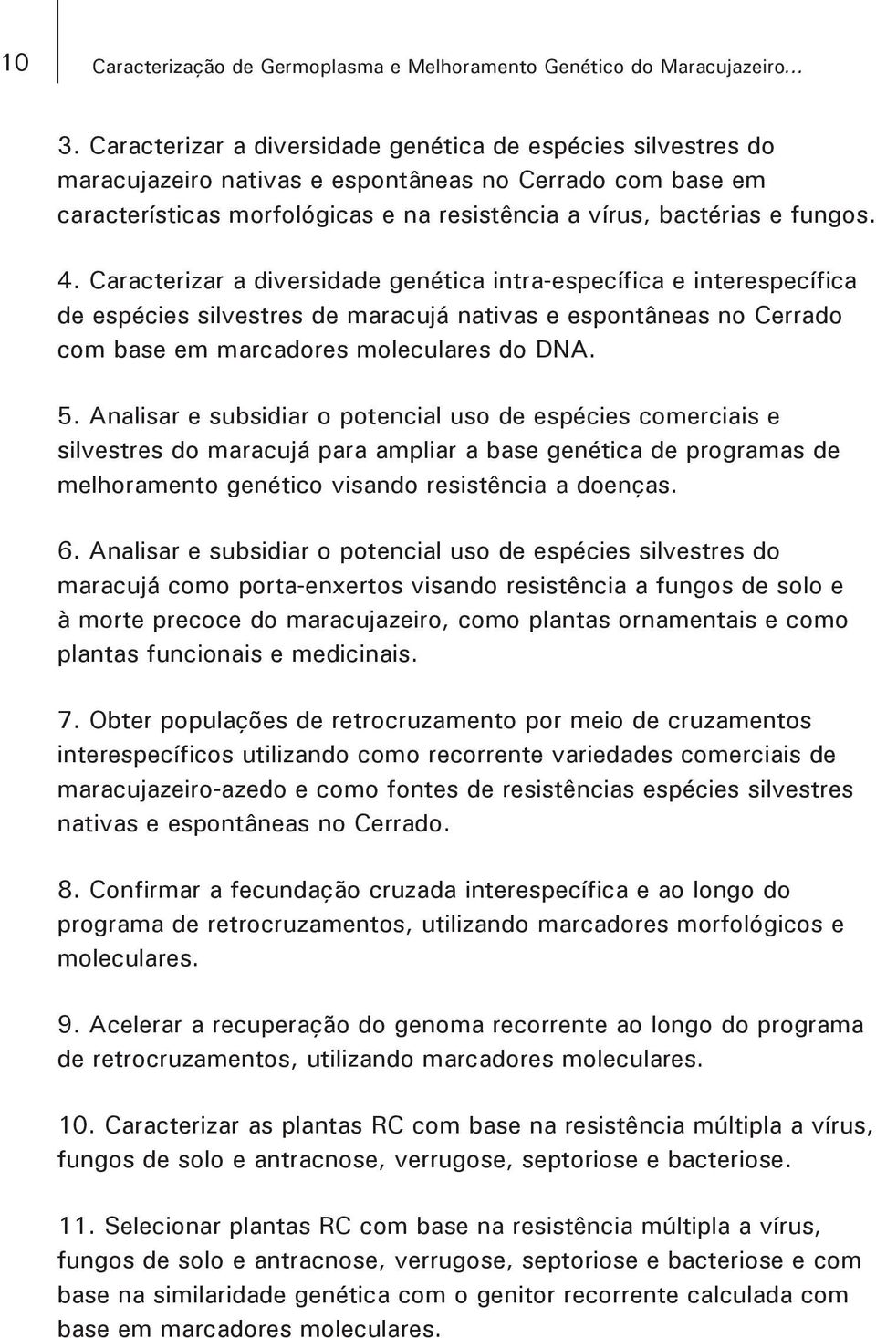 Caracterizar a diversidade genética intra-específica e interespecífica de espécies silvestres de maracujá nativas e espontâneas no Cerrado com base em marcadores moleculares do DNA. 5.