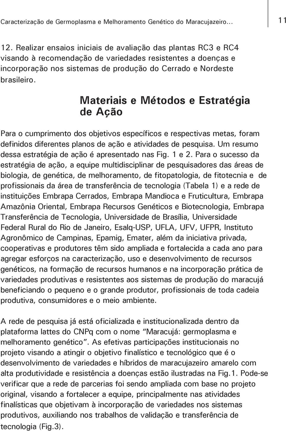 Materiais e Métodos e Estratégia de Ação Para o cumprimento dos objetivos específicos e respectivas metas, foram definidos diferentes planos de ação e atividades de pesquisa.