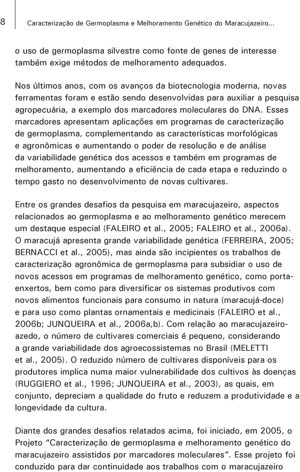 Esses marcadores apresentam aplicações em programas de caracterização de germoplasma, complementando as características morfológicas e agronômicas e aumentando o poder de resolução e de análise da