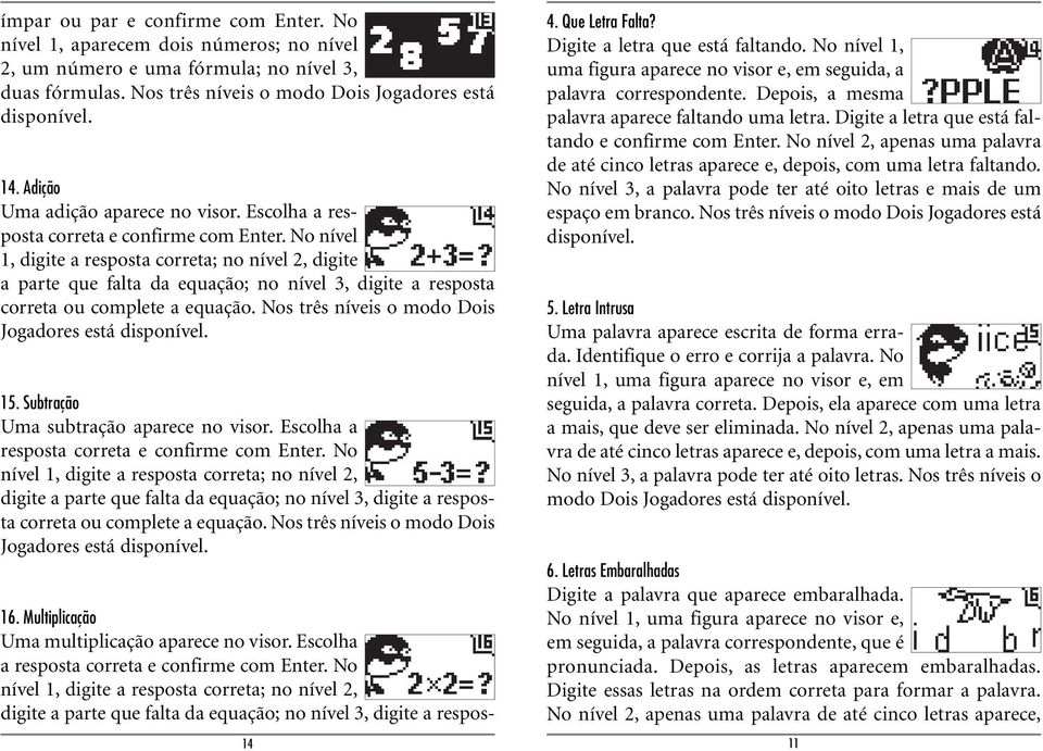 No nível 1, digite a resposta correta; no nível 2, digite a parte que falta da equação; no nível 3, digite a resposta correta ou complete a equação. Nos três níveis o modo Dois 15.