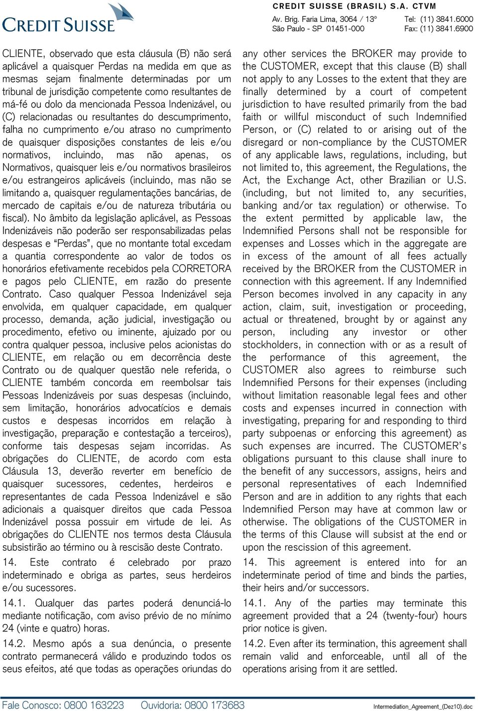 normativos, incluindo, mas não apenas, os Normativos, quaisquer leis e/ou normativos brasileiros e/ou estrangeiros aplicáveis (incluindo, mas não se limitando a, quaisquer regulamentações bancárias,