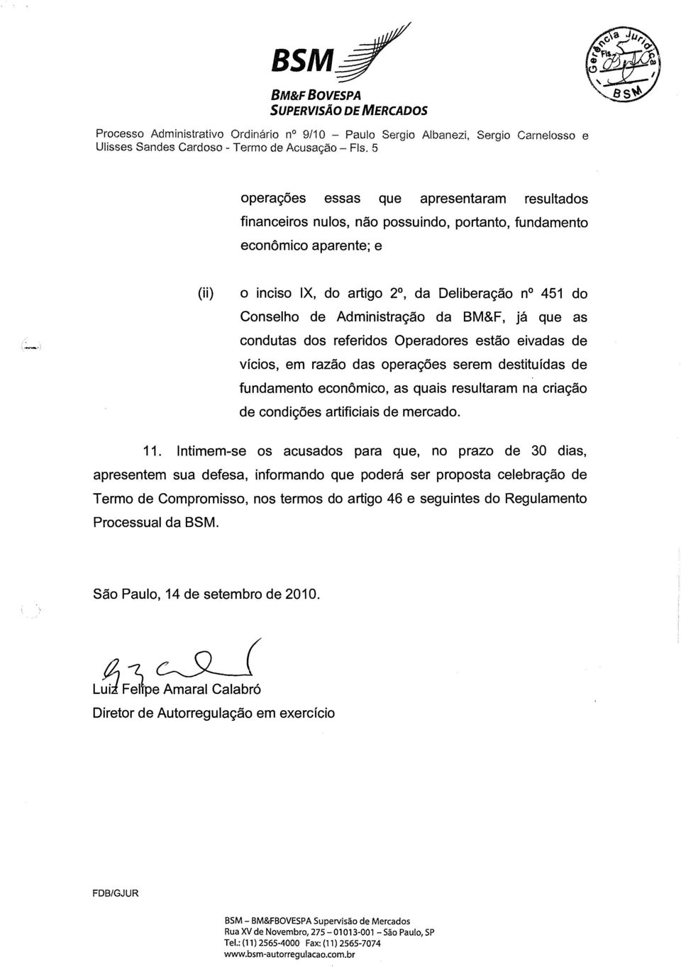 Administração da BM&F, já que as condutas dos referidos Operadores estão eivadas de vícios, em razão das operações serem destituídas de fundamento econômico, as quais resultaram na criação de