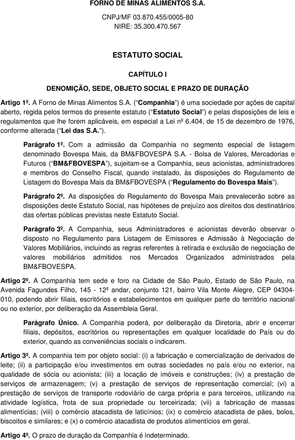 uma sociedade por ações de capital aberto, regida pelos termos do presente estatuto ( Estatuto Social ) e pelas disposições de leis e regulamentos que lhe forem aplicáveis, em especial a Lei nº 6.