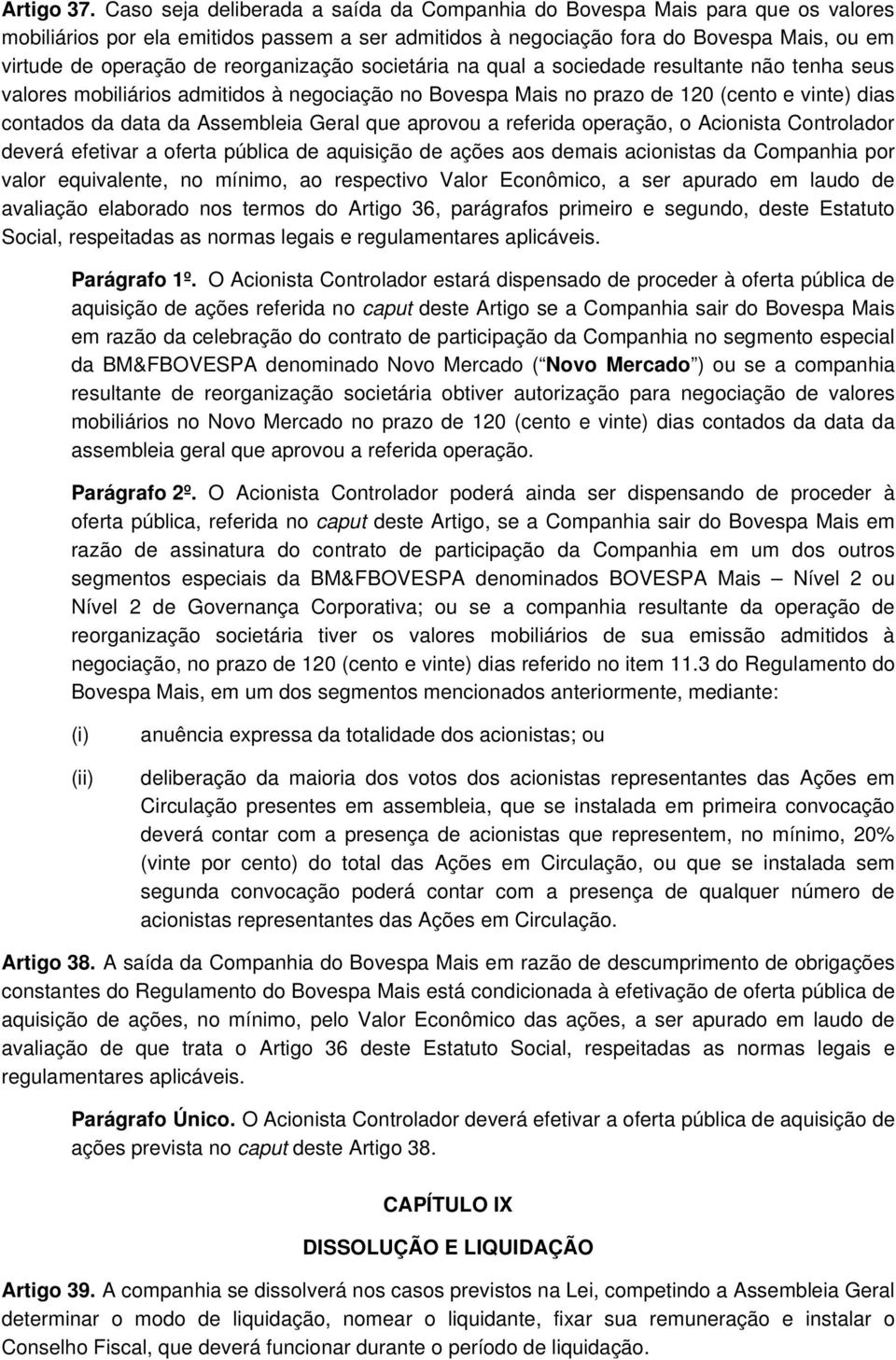 reorganização societária na qual a sociedade resultante não tenha seus valores mobiliários admitidos à negociação no Bovespa Mais no prazo de 120 (cento e vinte) dias contados da data da Assembleia