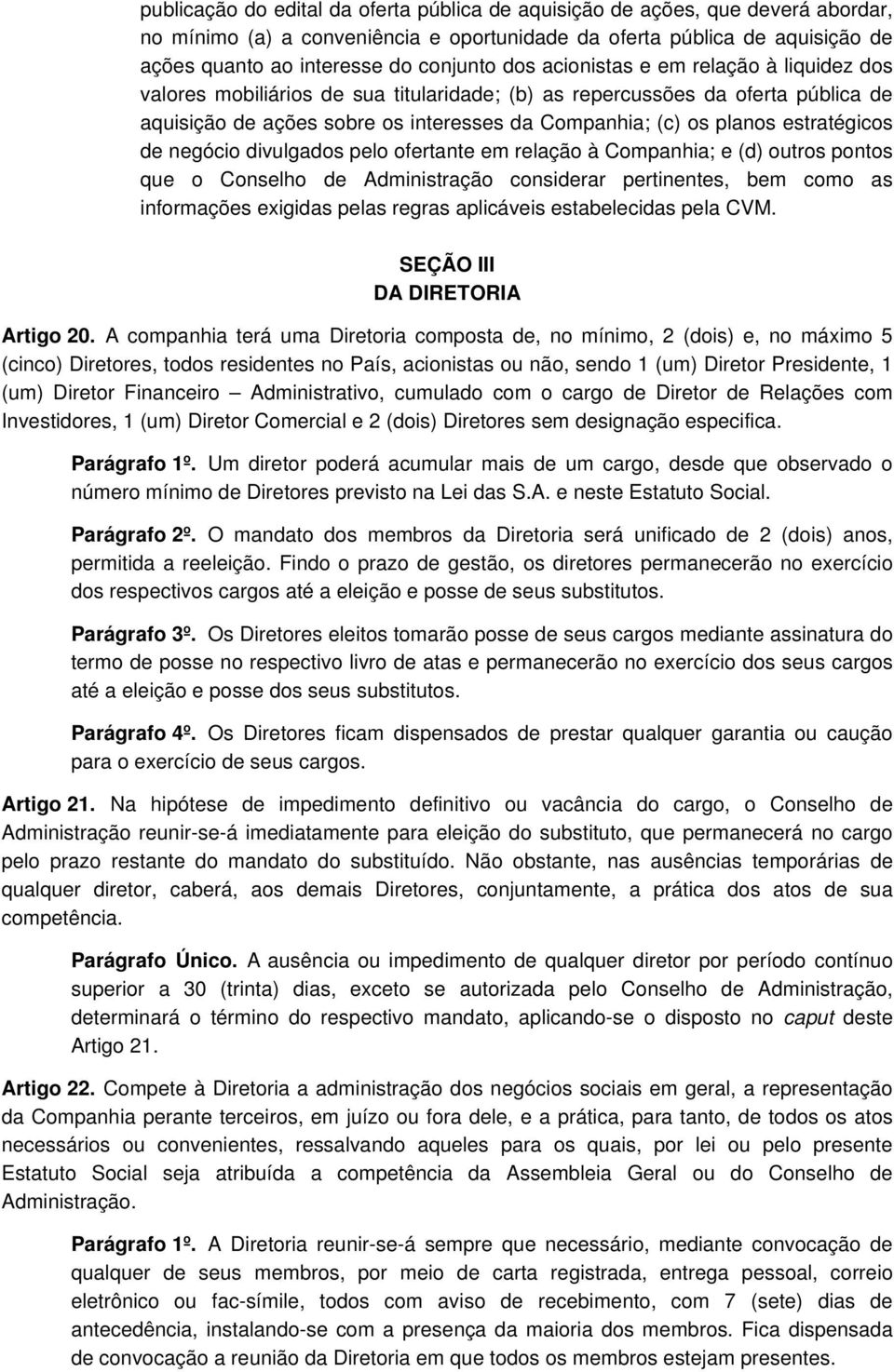 estratégicos de negócio divulgados pelo ofertante em relação à Companhia; e (d) outros pontos que o Conselho de Administração considerar pertinentes, bem como as informações exigidas pelas regras