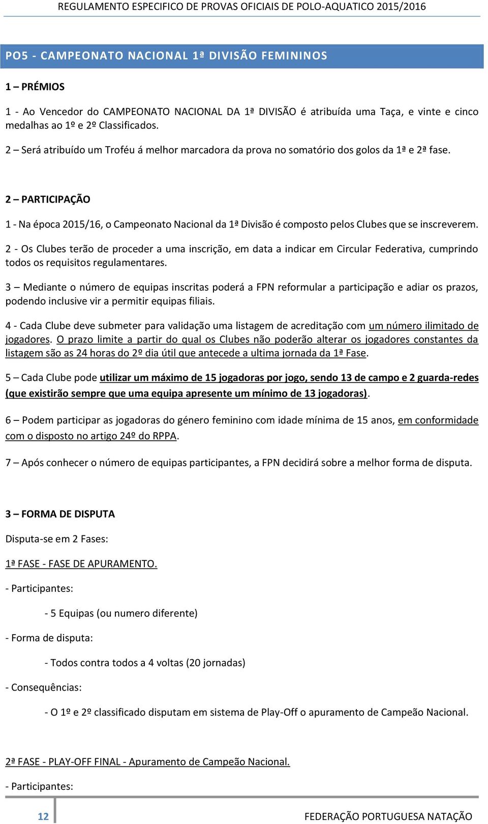 2 - Os Clubes terão de proceder a uma inscrição, em data a indicar em Circular Federativa, cumprindo todos os requisitos regulamentares.