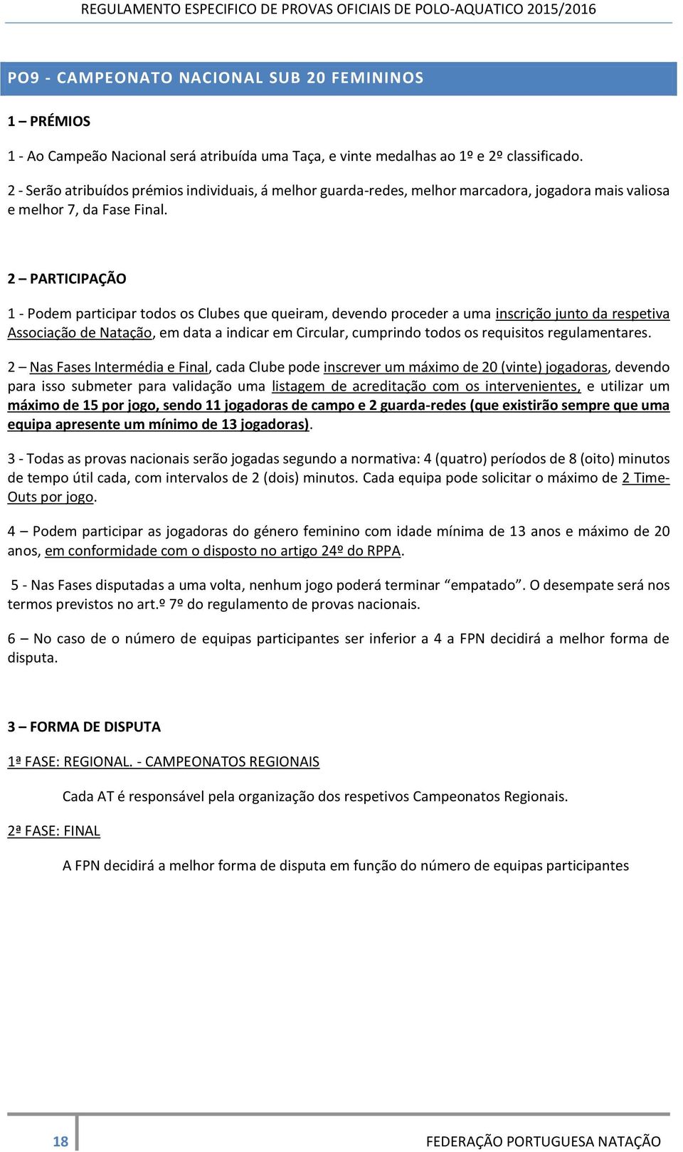 1 - Podem participar todos os Clubes que queiram, devendo proceder a uma inscrição junto da respetiva Associação de Natação, em data a indicar em Circular, cumprindo todos os requisitos