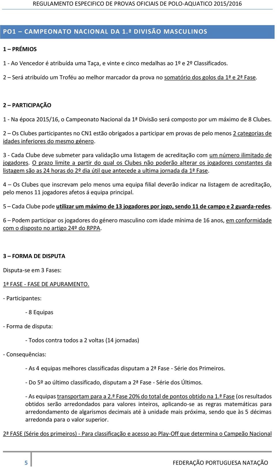 2 Os Clubes participantes no CN1 estão obrigados a participar em provas de pelo menos 2 categorias de idades inferiores do mesmo género.