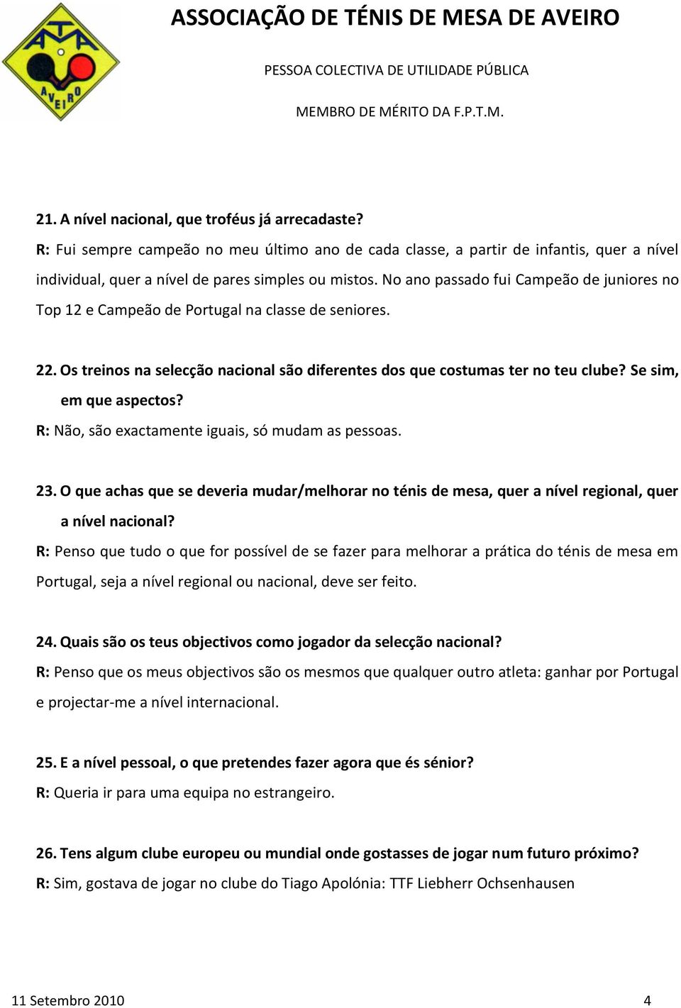 Se sim, em que aspectos? R: Não, são exactamente iguais, só mudam as pessoas. 23. O que achas que se deveria mudar/melhorar no ténis de mesa, quer a nível regional, quer a nível nacional?