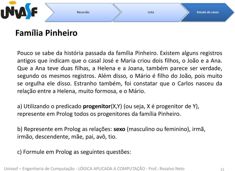 Estranho também, foi constatar que o Carlos nasceu da relação entre a Helena, muito formosa, e o Mário.