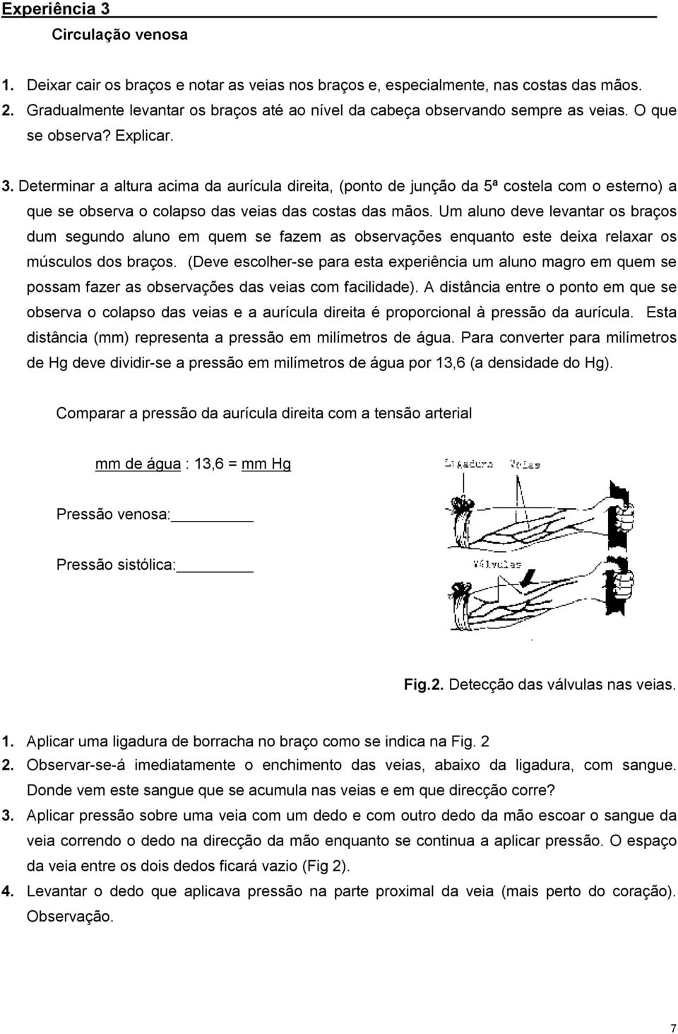 Determinar a altura acima da aurícula direita, (ponto de junção da 5ª costela com o esterno) a que se observa o colapso das veias das costas das mãos.