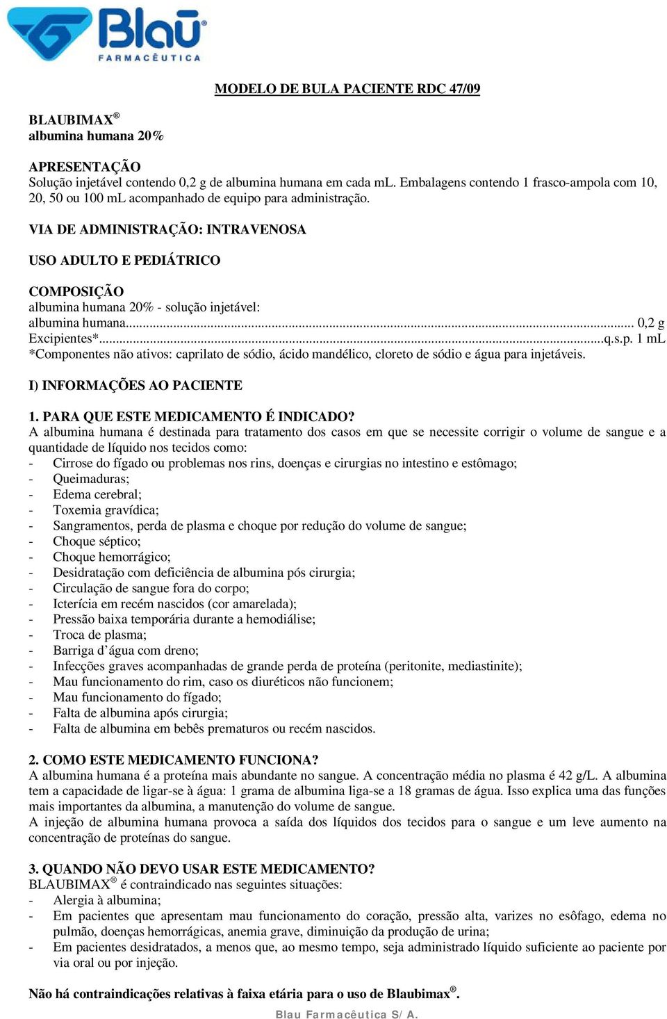 VIA DE ADMINISTRAÇÃO: INTRAVENOSA USO ADULTO E PEDIÁTRICO COMPOSIÇÃO albumina humana 20% - solução injetável: albumina humana... 0,2 g Excipi