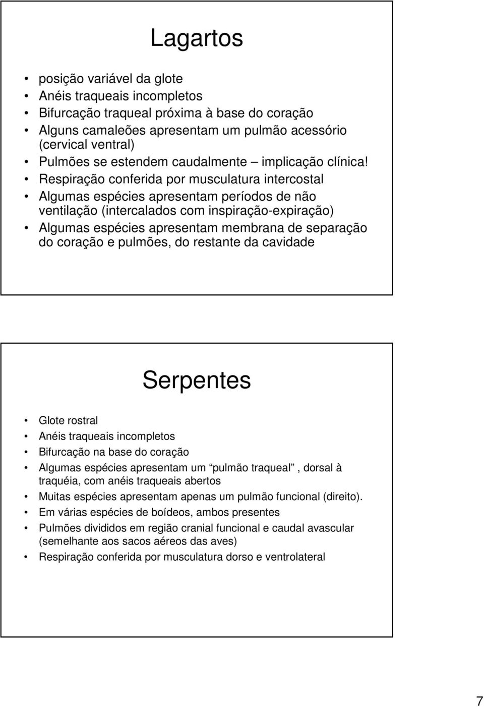 Respiração conferida por musculatura intercostal Algumas espécies apresentam períodos de não ventilação (intercalados com inspiração-expiração) Algumas espécies apresentam membrana de separação do