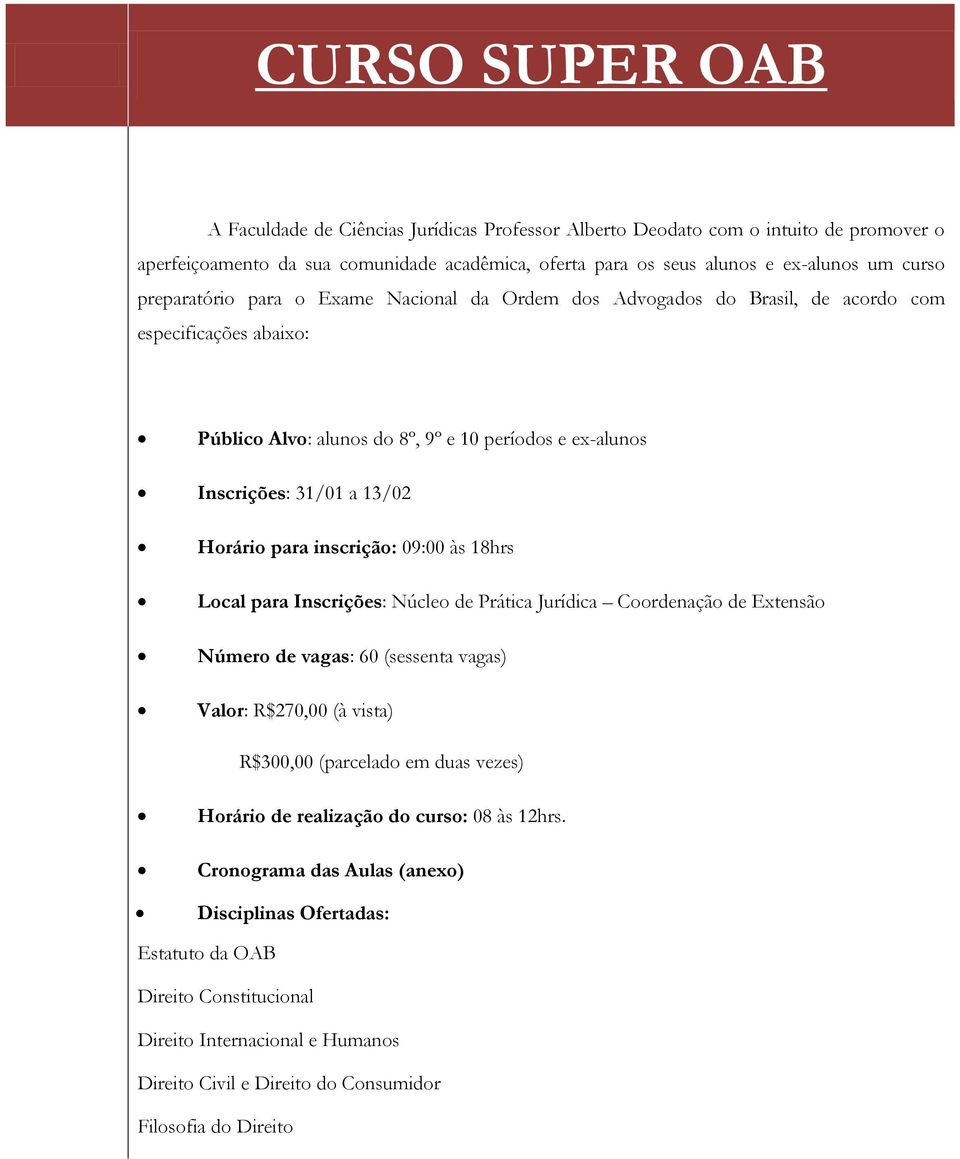 para inscrição: 09:00 às 18hrs Local para Inscrições: Núcleo de Prática Jurídica Coordenação de Extensão Número de vagas: 60 (sessenta vagas) Valor: R$270,00 (à vista) R$300,00 (parcelado em duas