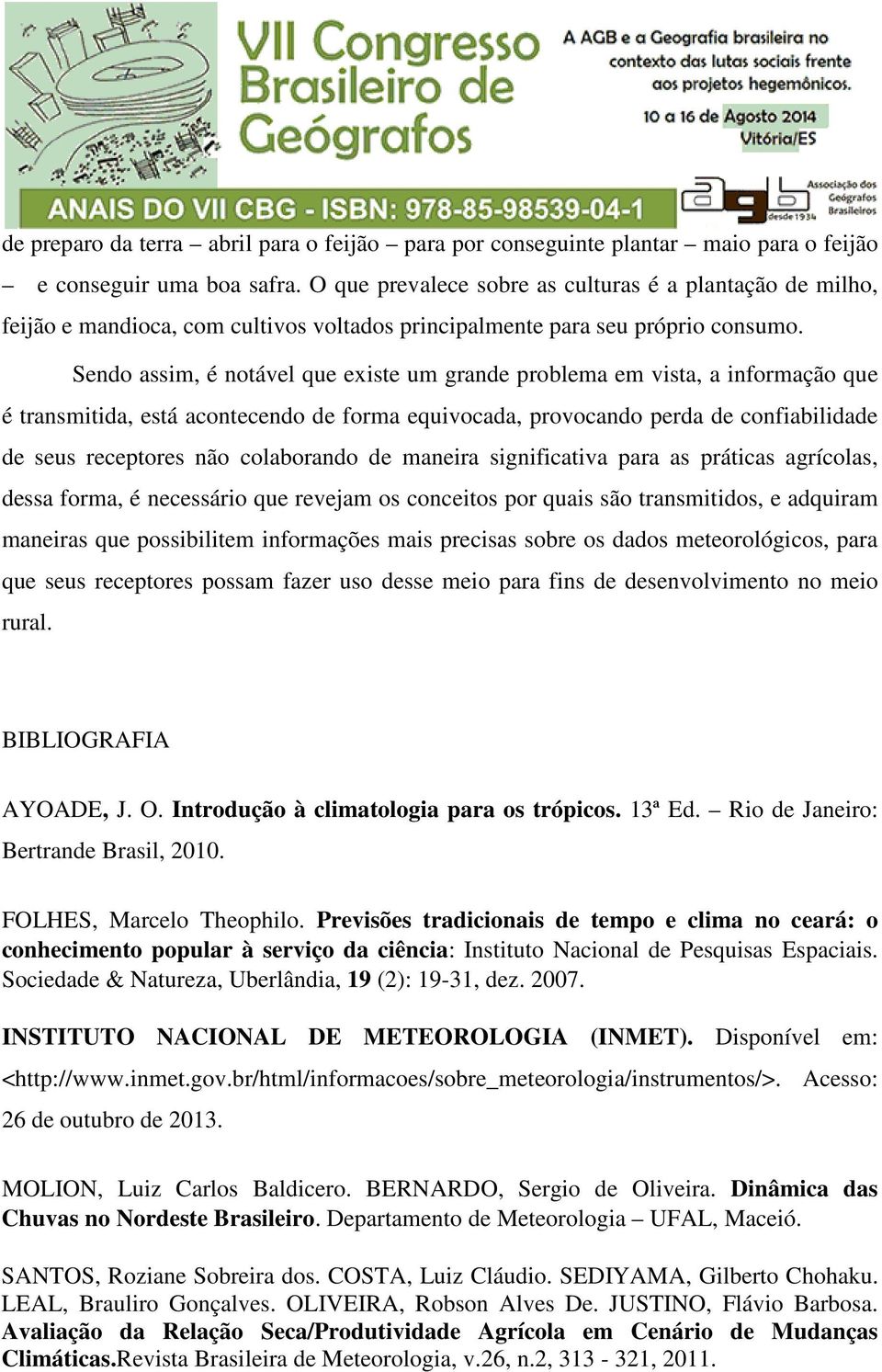 Sendo assim, é notável que existe um grande problema em vista, a informação que é transmitida, está acontecendo de forma equivocada, provocando perda de confiabilidade de seus receptores não