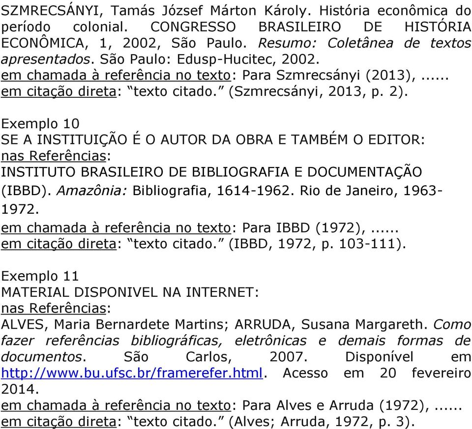 Exemplo 10 SE A INSTITUIÇÃO É O AUTOR DA OBRA E TAMBÉM O EDITOR: INSTITUTO BRASILEIRO DE BIBLIOGRAFIA E DOCUMENTAÇÃO (IBBD). Amazônia: Bibliografia, 1614-1962. Rio de Janeiro, 1963-1972.