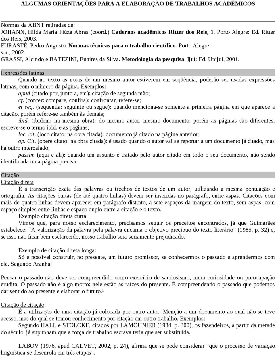 Unijuí, 2001. Expressões latinas Quando no texto as notas de um mesmo autor estiverem em seqüência, poderão ser usadas expressões latinas, com o número da página.