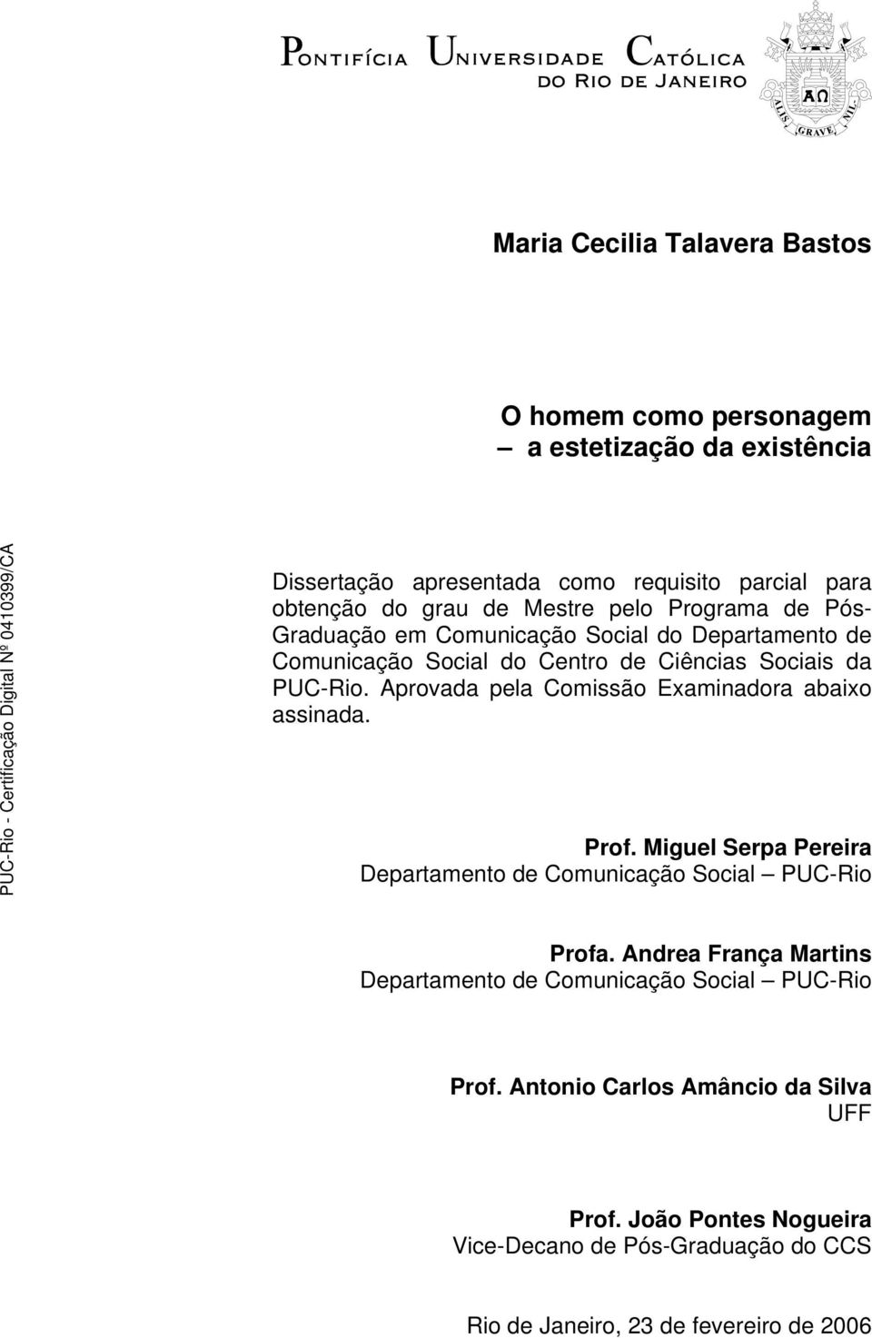 Aprovada pela Comissão Examinadora abaixo assinada. Prof. Miguel Serpa Pereira Departamento de Comunicação Social PUC-Rio Profa.