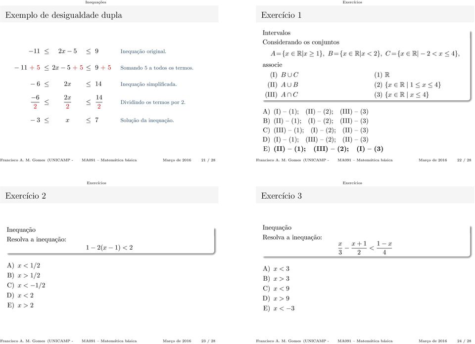 Gomes (UNICAMP - IMECC) MA091 Matemática básica Março de 016 1 / 8 Exercício 1 Considerando os conjuntos A={x R x 1}, B ={x R x < }, C ={x R < x 4}, associe (I) B C (1) R (II) A B () {x R 1 x 4}