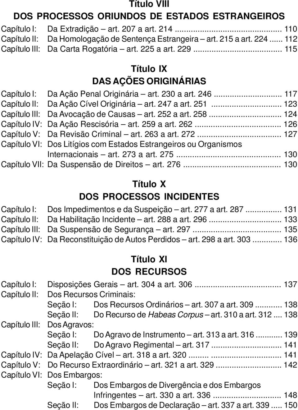 .. 117 Capítulo II: Da Ação Cível Originária art. 247 a art. 251... 123 Capítulo III: Da Avocação de Causas art. 252 a art. 258... 124 Capítulo IV: Da Ação Rescisória art. 259 a art. 262.