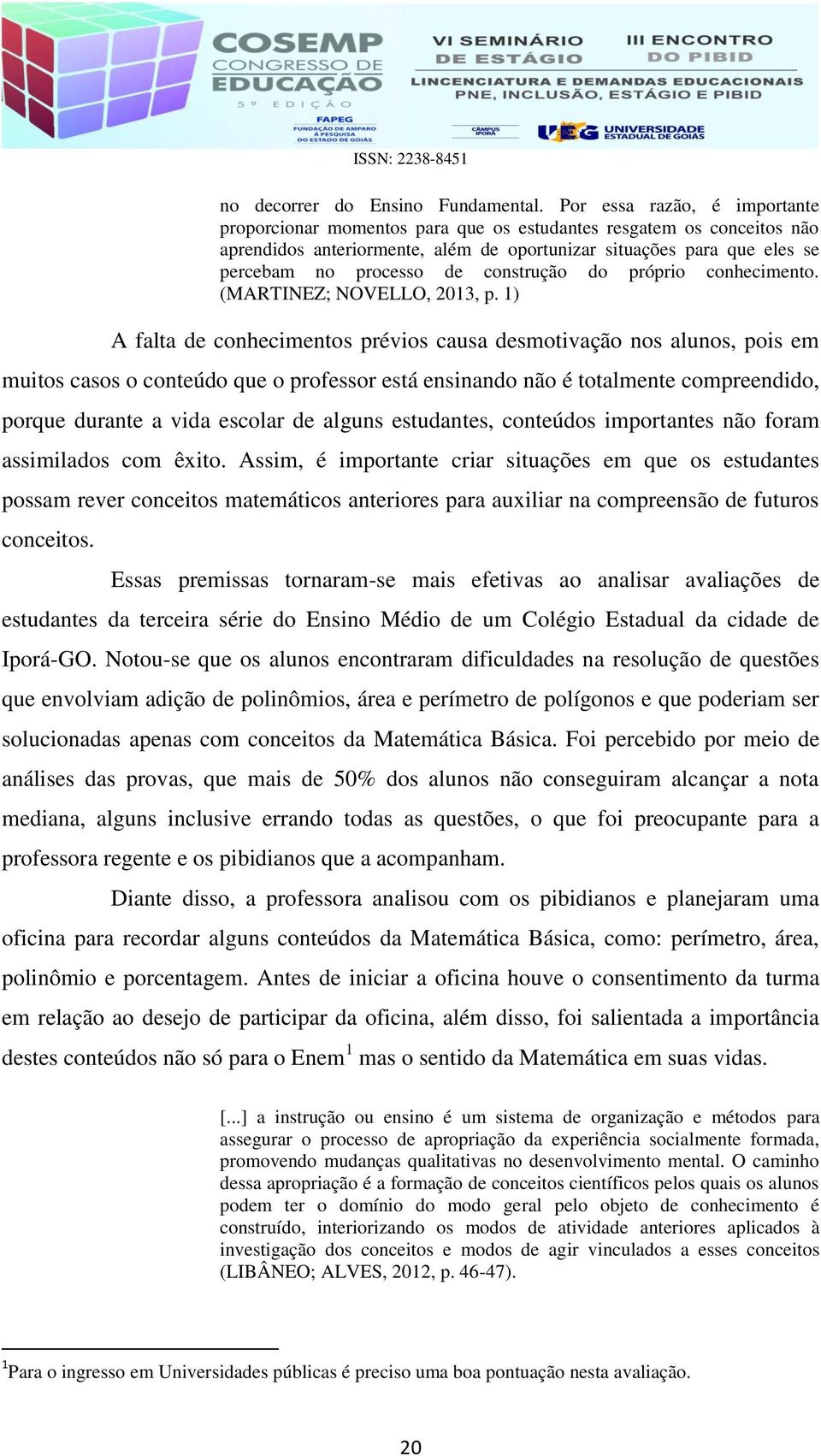 construção do próprio conhecimento. (MARTINEZ; NOVELLO, 2013, p.