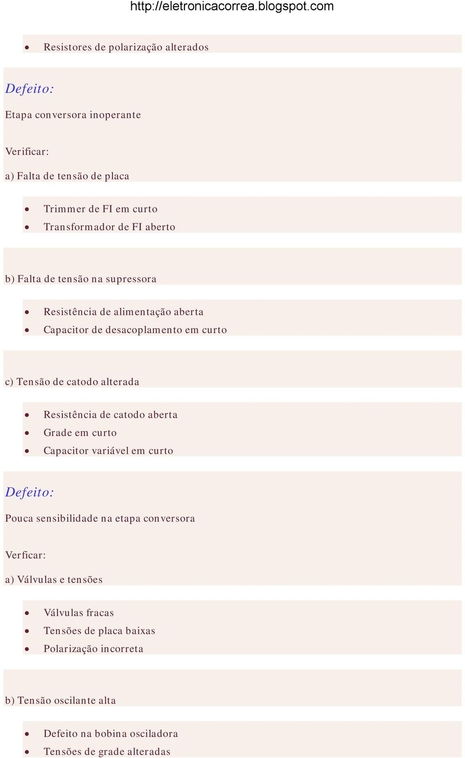 Resistência de catodo aberta Grade em curto Capacitor variável em curto Pouca sensibilidade na etapa conversora Verficar: a) Válvulas e