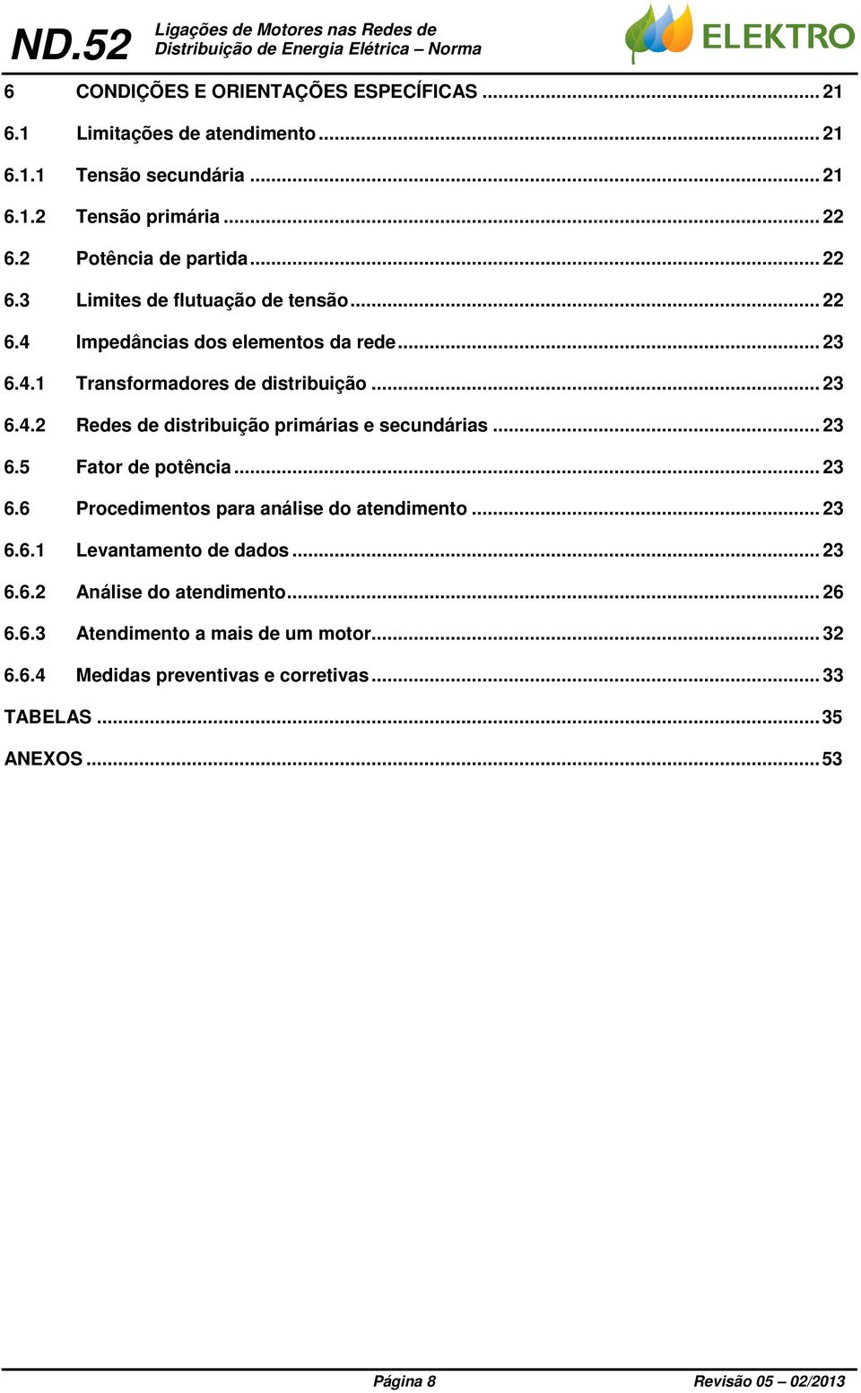 .. 3 6.5 Fator de potência... 3 6.6 Procedimentos para análise do atendimento... 3 6.6.1 Levantamento de dados... 3 6.6. Análise do atendimento... 6 6.6.3 Atendimento a mais de um motor.