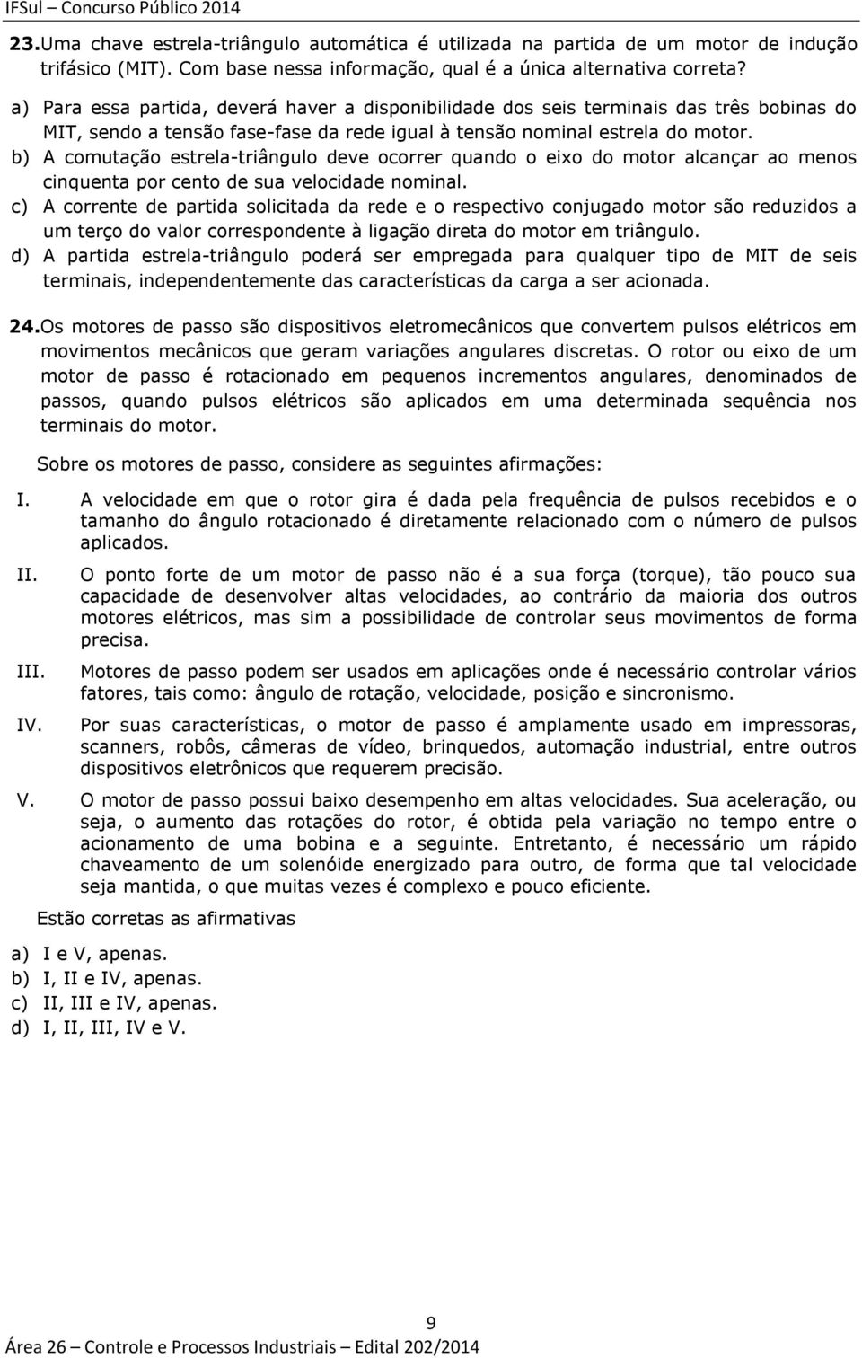 b) A comutação estrela-triângulo deve ocorrer quando o eixo do motor alcançar ao menos cinquenta por cento de sua velocidade nominal.