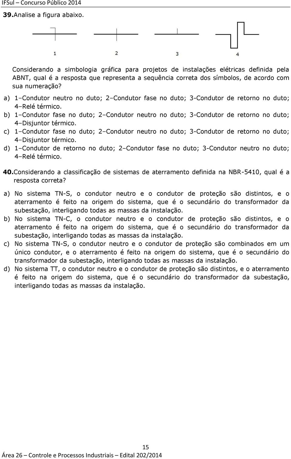 a) 1 Condutor neutro no duto; 2 Condutor fase no duto; 3-Condutor de retorno no duto; 4 Relé térmico.