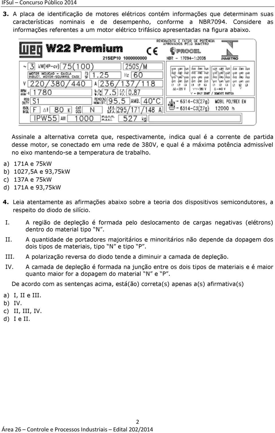 Assinale a alternativa correta que, respectivamente, indica qual é a corrente de partida desse motor, se conectado em uma rede de 380V, e qual é a máxima potência admissível no eixo mantendo-se a