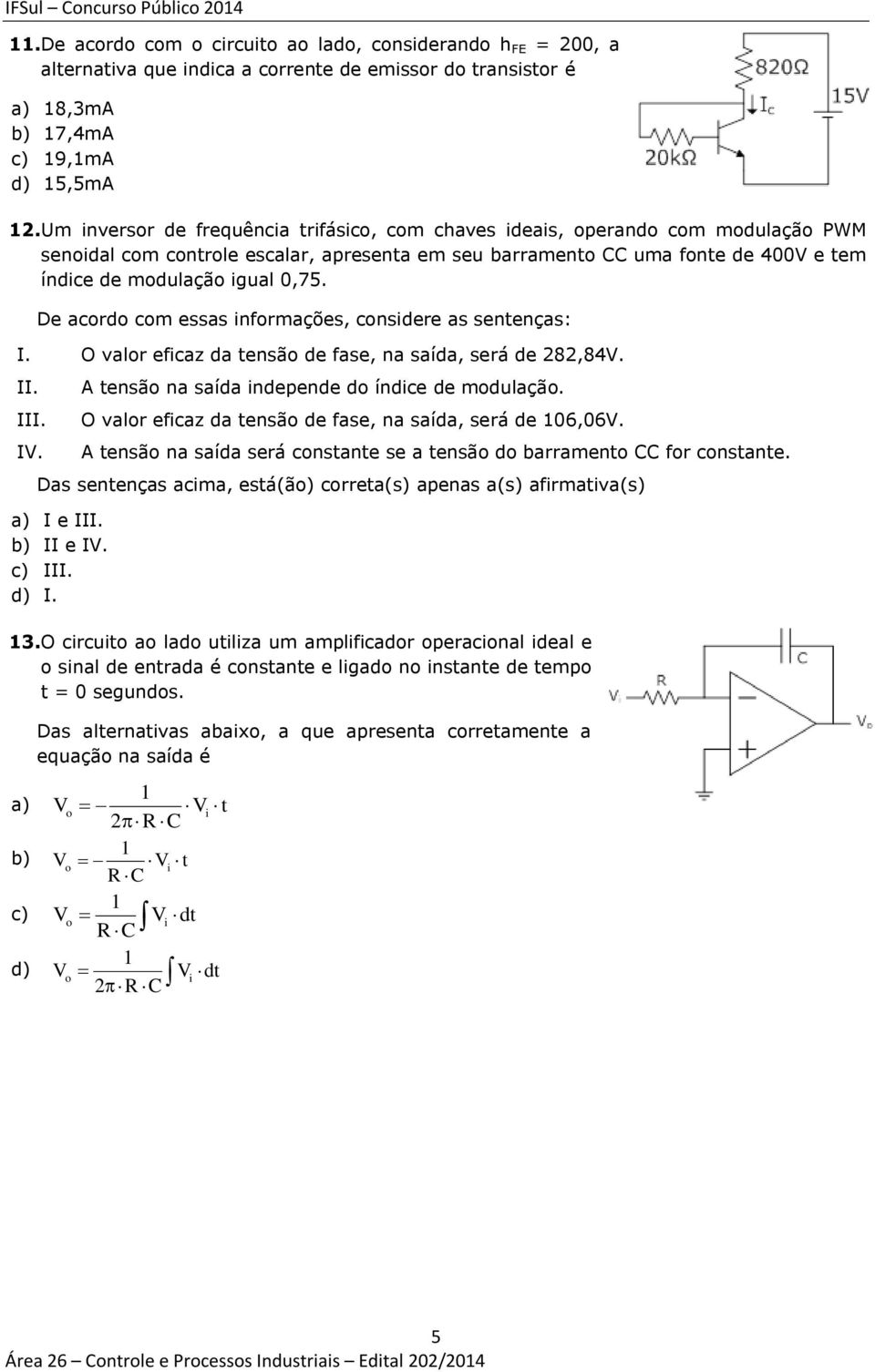 De acordo com essas informações, considere as sentenças: I. O valor eficaz da tensão de fase, na saída, será de 282,84V. II. III. IV. A tensão na saída independe do índice de modulação.