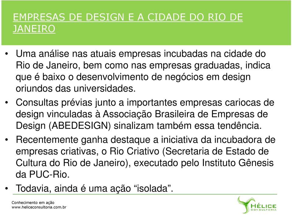 Consultas prévias junto a importantes empresas cariocas de design vinculadas à Associação Brasileira de Empresas de Design (ABEDESIGN) sinalizam também essa