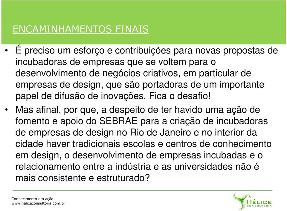 Mas afinal, por que, a despeito de ter havido uma ação de fomento e apoio do SEBRAE para a criação de incubadoras de empresas de design no Rio de Janeiro e no