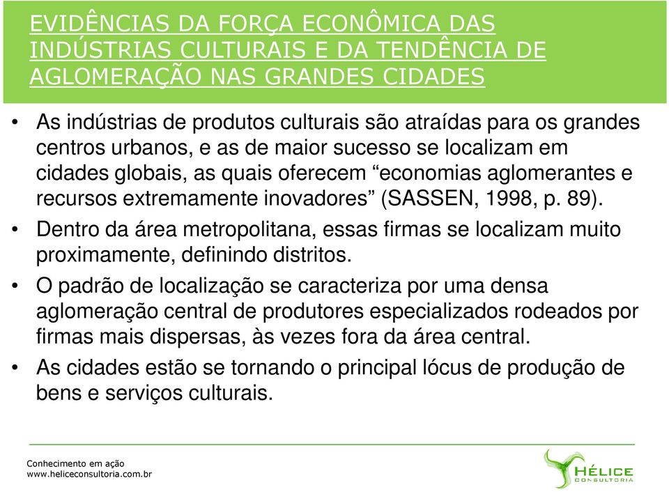 Dentro da área metropolitana, essas firmas se localizam muito proximamente, definindo distritos.