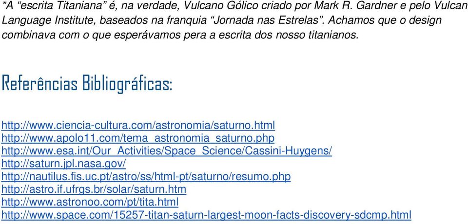 html http://www.apolo11.com/tema_astronomia_saturno.php http://www.esa.int/our_activities/space_science/cassini-huygens/ http://saturn.jpl.nasa.gov/ http://nautilus.fis.uc.