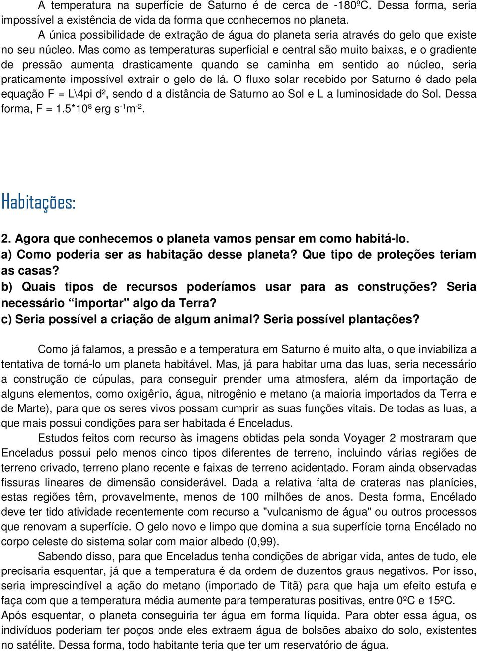 Mas como as temperaturas superficial e central são muito baixas, e o gradiente de pressão aumenta drasticamente quando se caminha em sentido ao núcleo, seria praticamente impossível extrair o gelo de